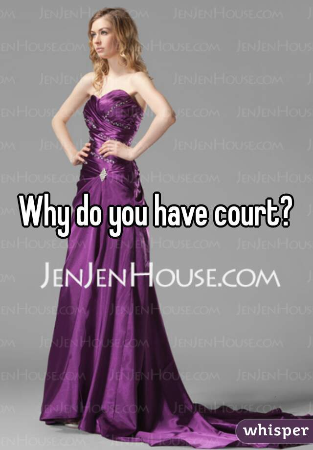 Why do you have court?