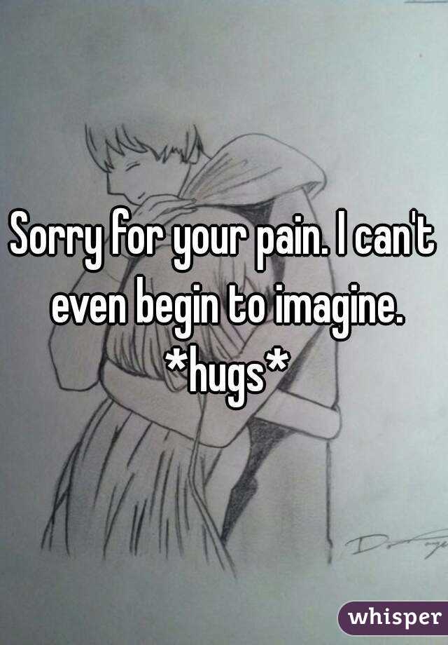 Sorry for your pain. I can't even begin to imagine. *hugs*