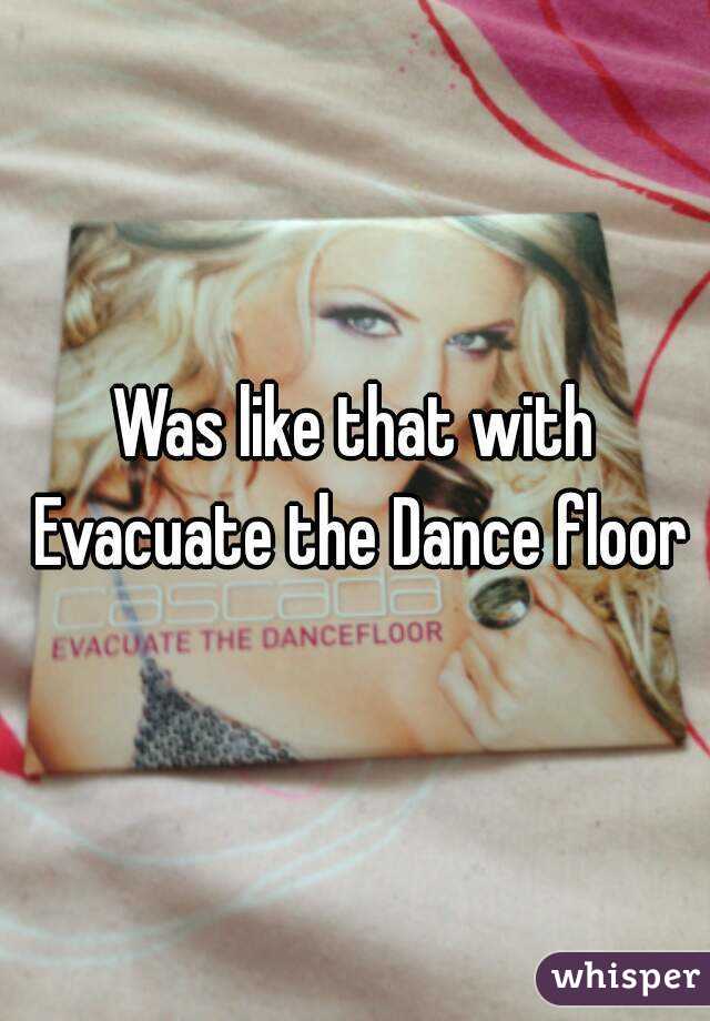 Was like that with Evacuate the Dance floor