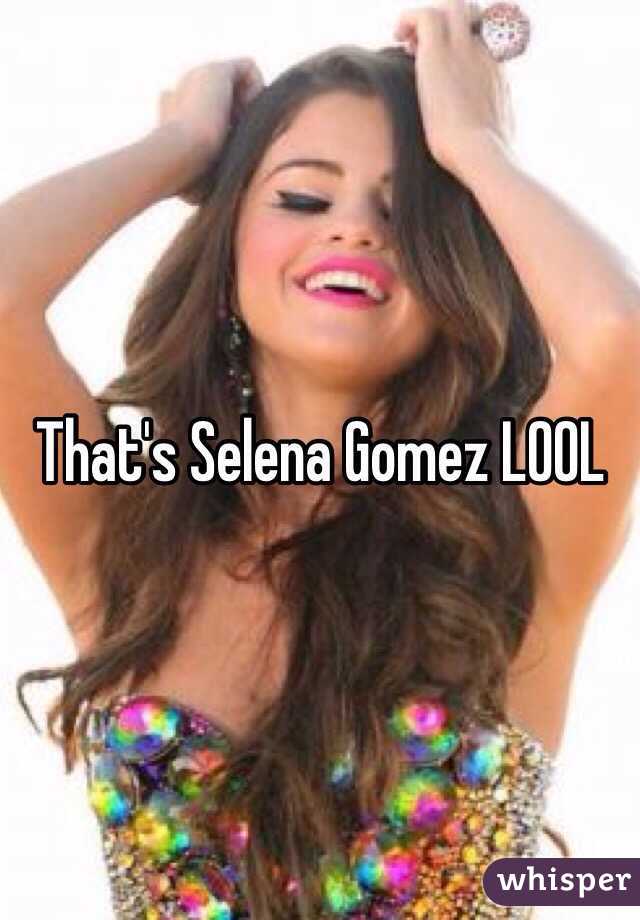 That's Selena Gomez LOOL 