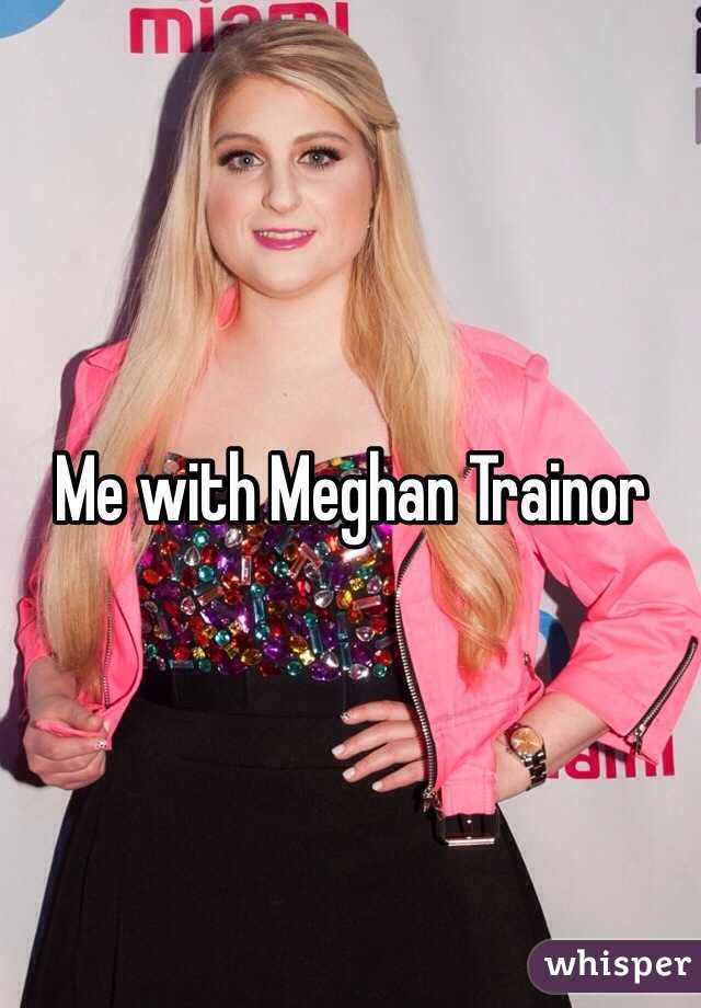 Me with Meghan Trainor 