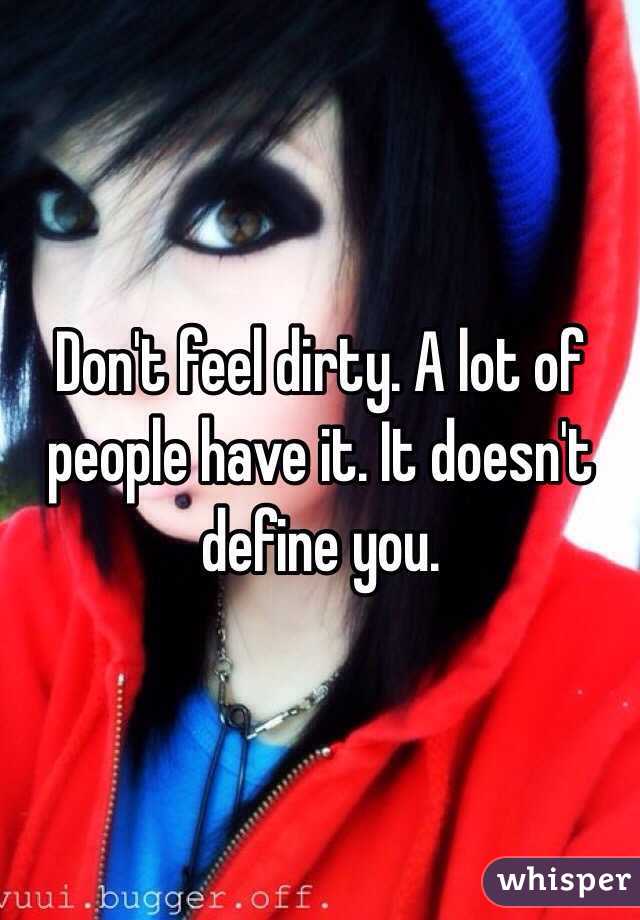 Don't feel dirty. A lot of people have it. It doesn't define you. 