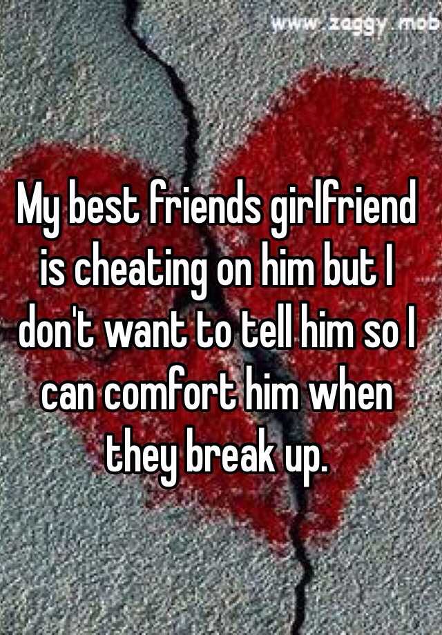 My Best Friends Girlfriend Is Cheating On Him But I Dont Want To Tell Him So I Can Comfort Him 