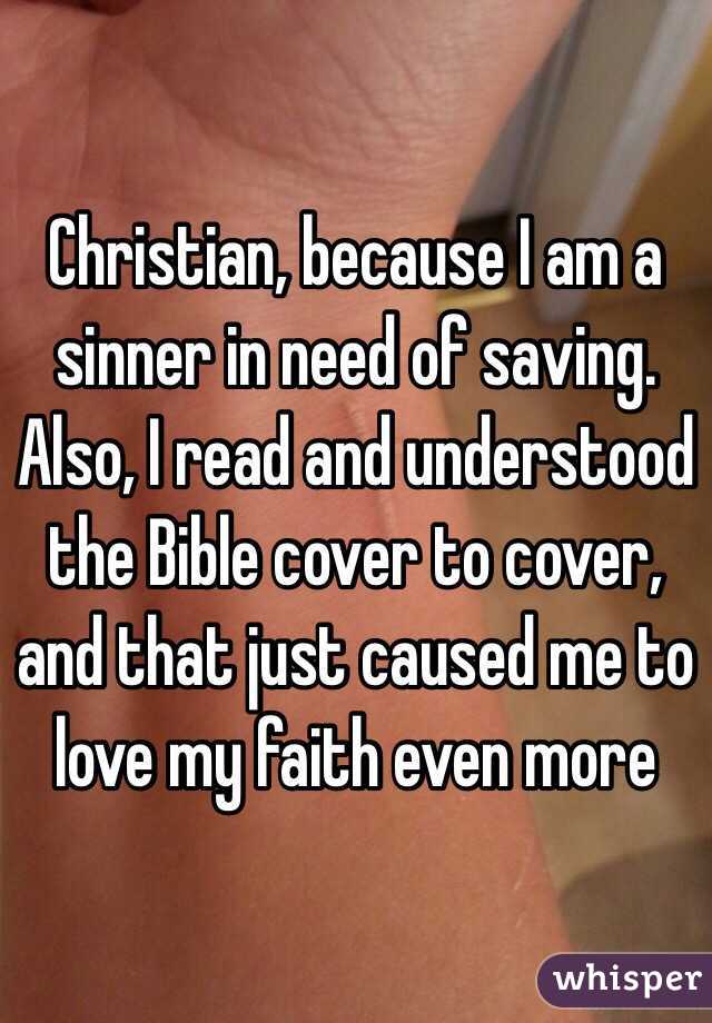 Christian, because I am a sinner in need of saving.  Also, I read and understood the Bible cover to cover, and that just caused me to love my faith even more