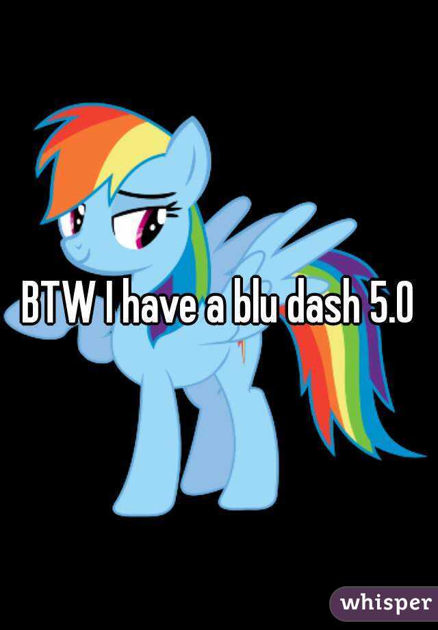 BTW I have a blu dash 5.0