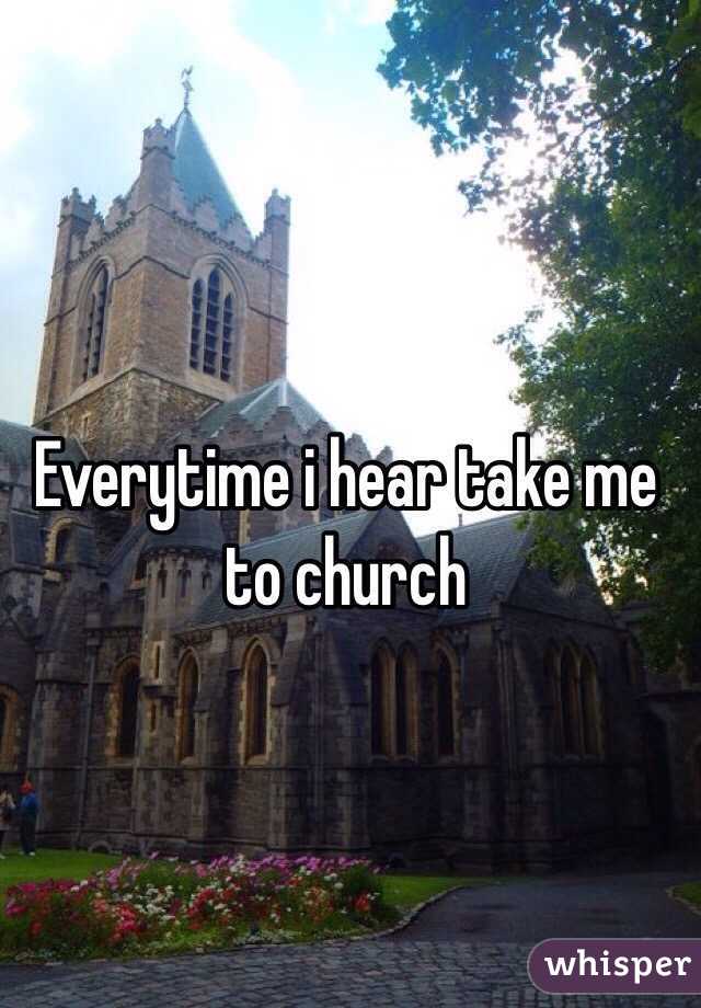 Everytime i hear take me to church