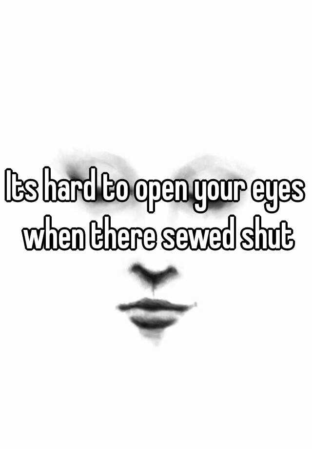 its-hard-to-open-your-eyes-when-there-sewed-shut