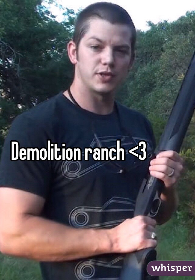 Demolition ranch <3