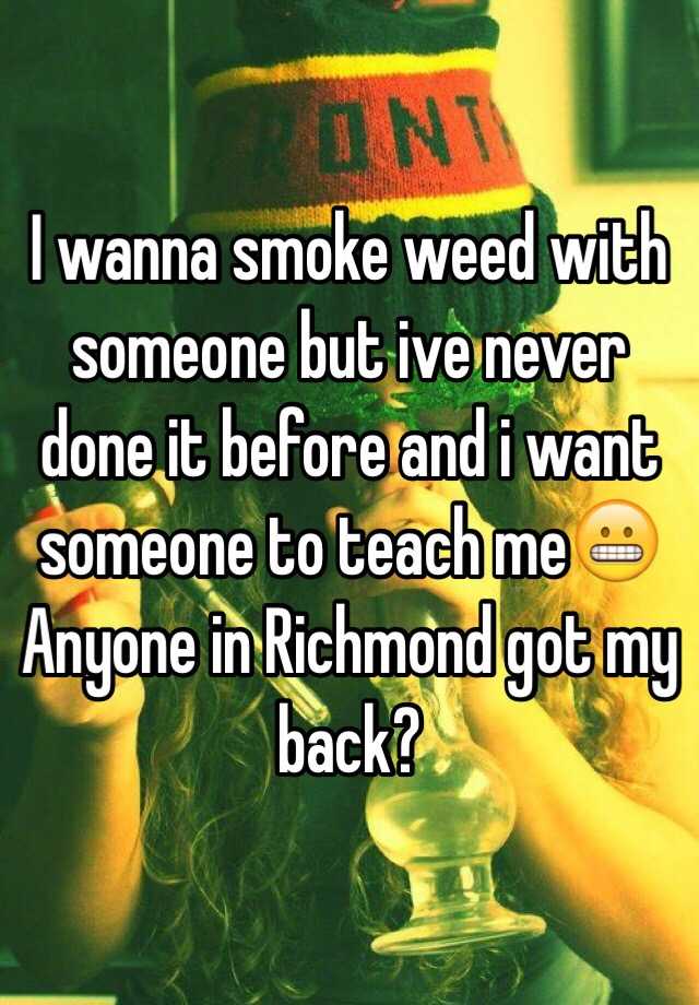 i-wanna-smoke-weed-with-someone-but-ive-never-done-it-before-and-i-want