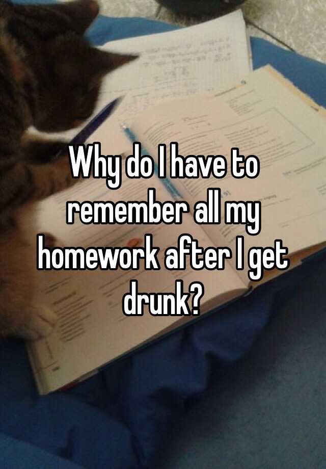 doing homework drunk reddit
