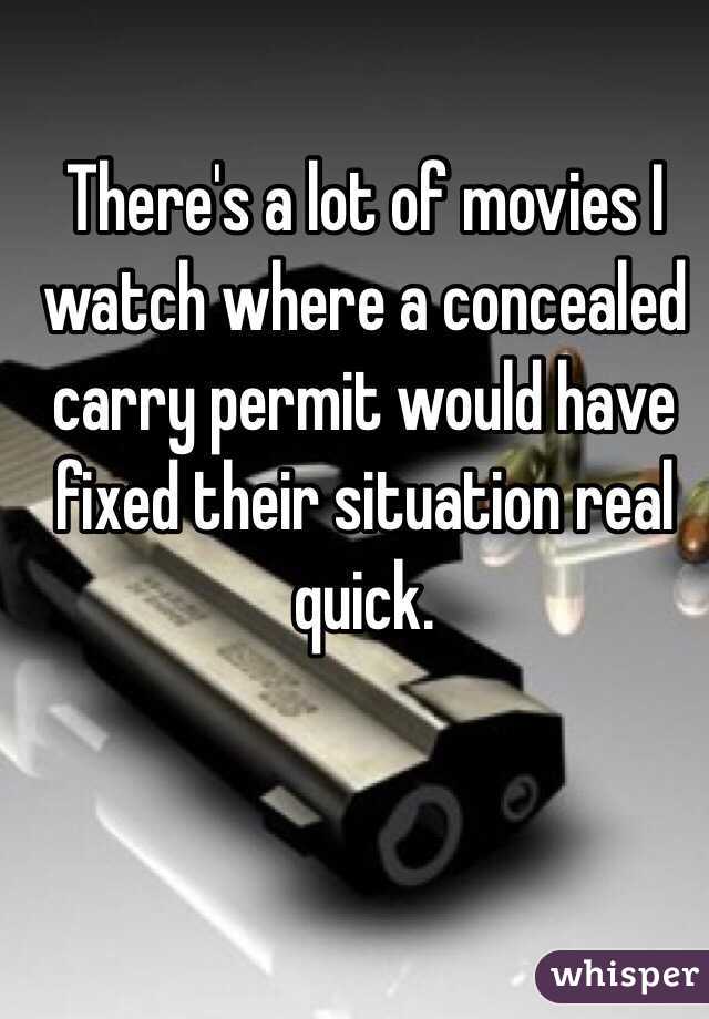 There's a lot of movies I watch where a concealed carry permit would have fixed their situation real quick.