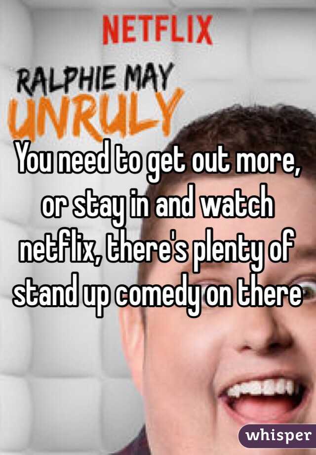 You need to get out more, or stay in and watch netflix, there's plenty of stand up comedy on there