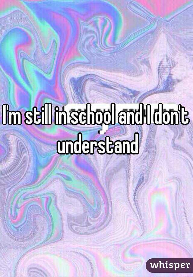 I'm still in school and I don't understand