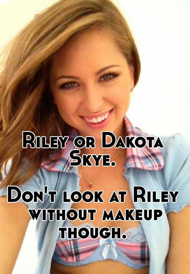 Riley Or Dakota Skye Dont Look At Riley Without Makeup Though
