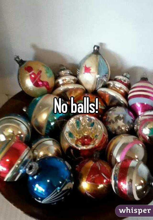 No balls!