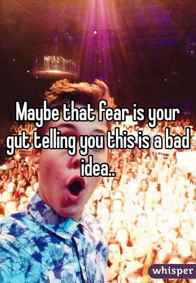 Maybe that fear is your gut telling you this is a bad idea.. 