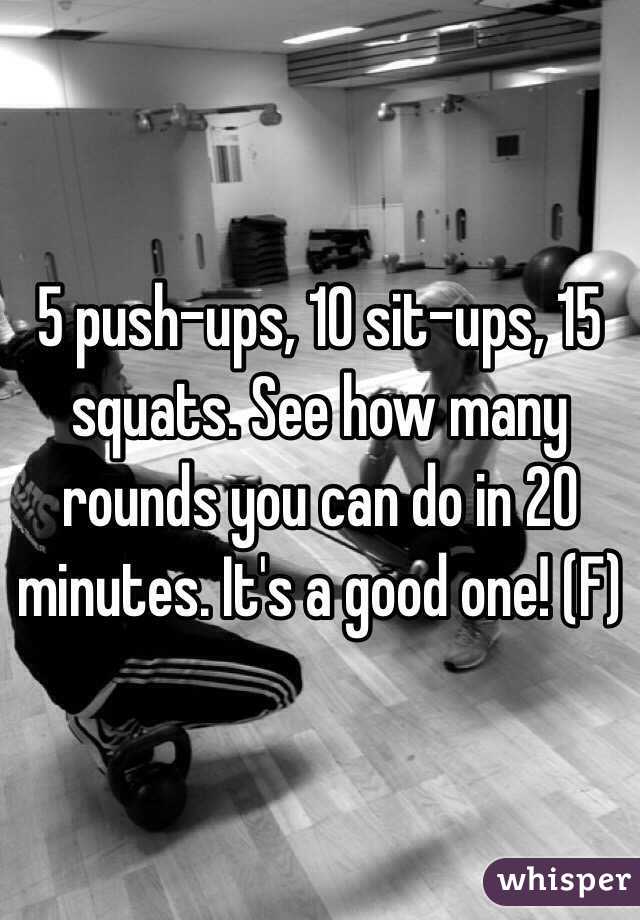 5 push-ups, 10 sit-ups, 15 squats. See how many rounds you can do in 20 minutes. It's a good one! (F)