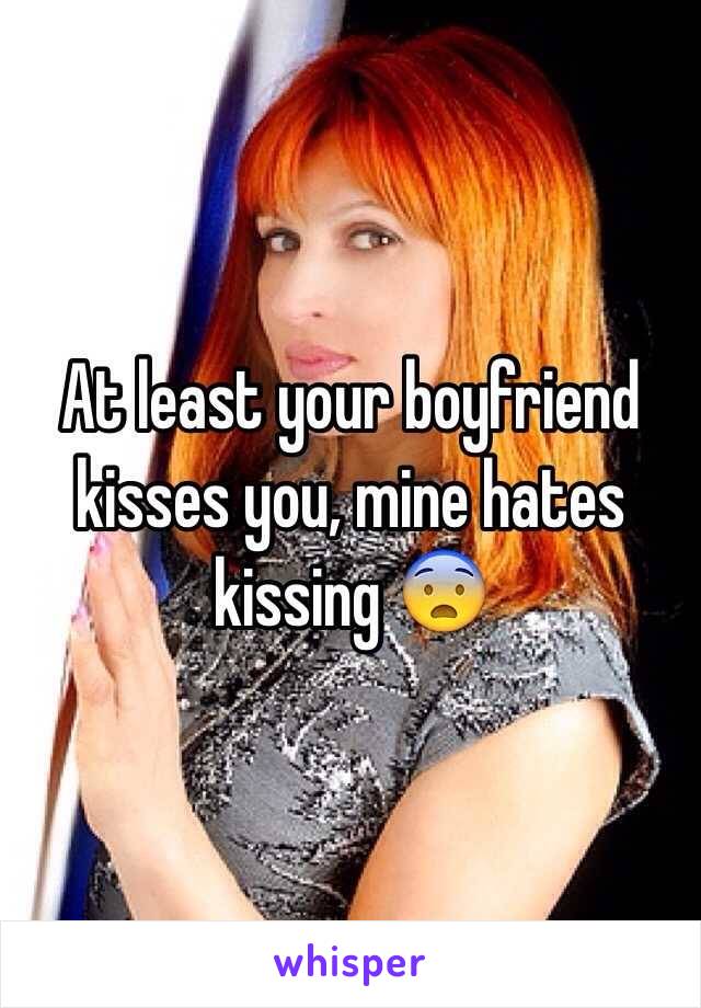 At least your boyfriend kisses you, mine hates kissing 😨