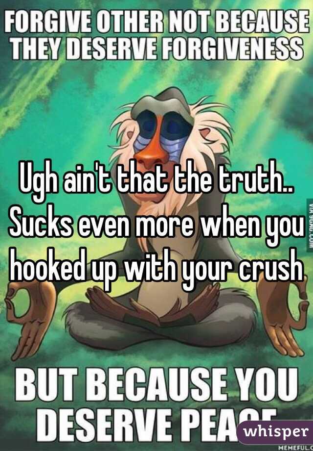 Ugh ain't that the truth.. Sucks even more when you hooked up with your crush