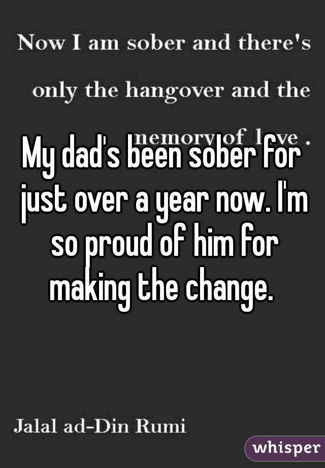 My dad's been sober for just over a year now. I'm so proud of him for making the change. 