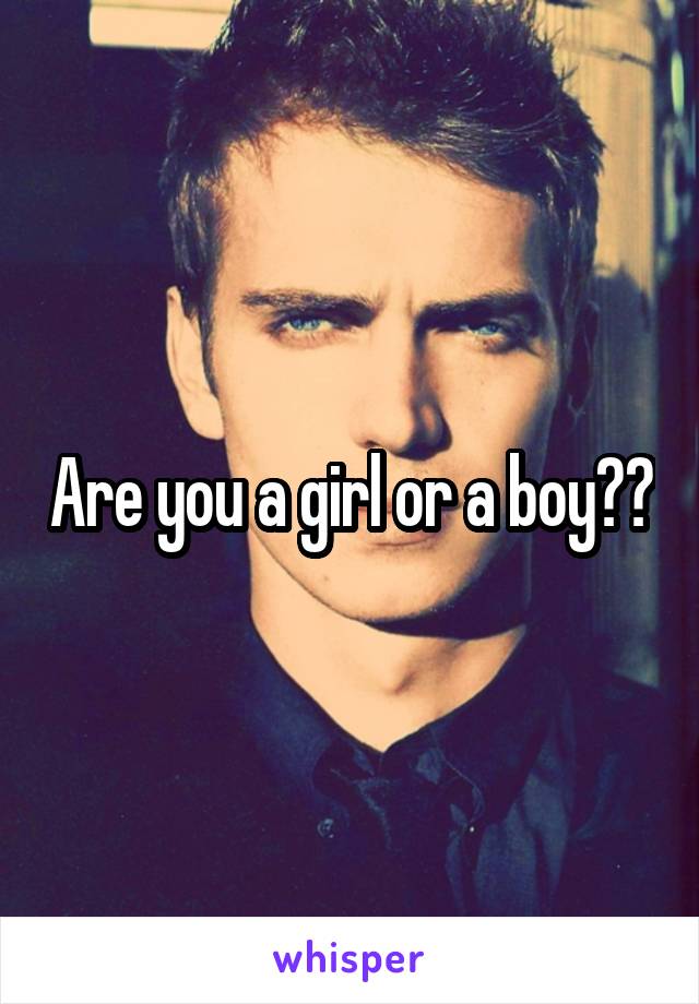 Are you a girl or a boy??