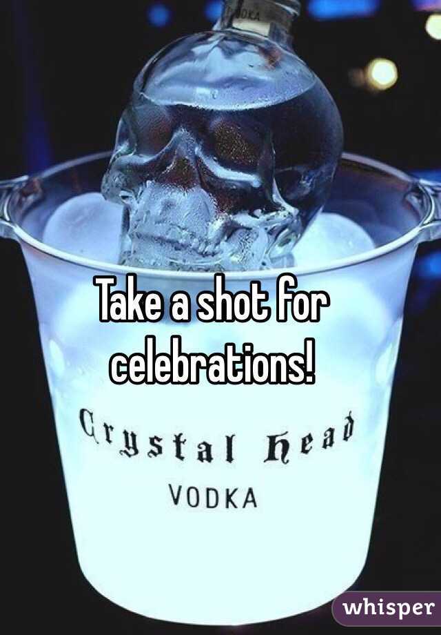 Take a shot for celebrations!
