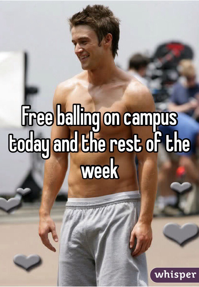 Free balling on campus today and the rest of the week