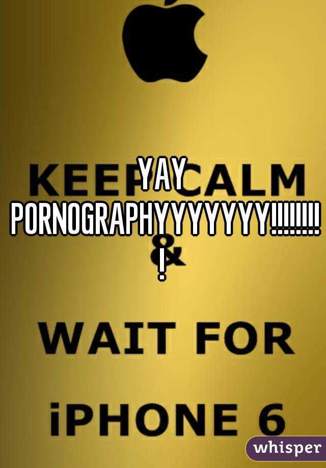 YAY PORNOGRAPHYYYYYYY!!!!!!!!!