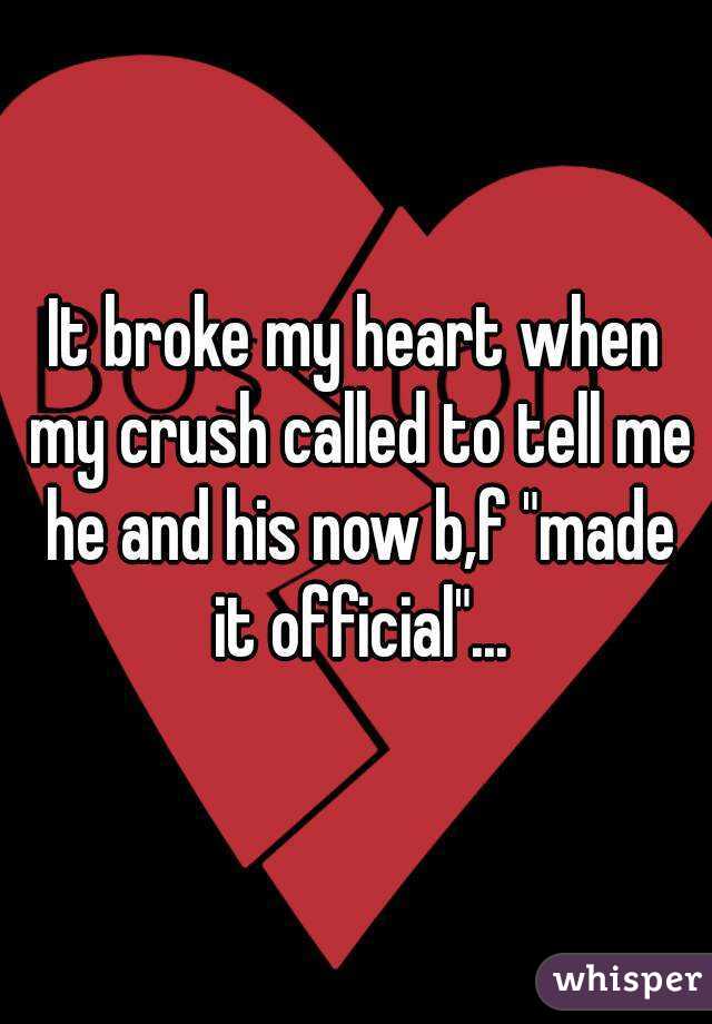 It broke my heart when my crush called to tell me he and his now b,f "made it official"...