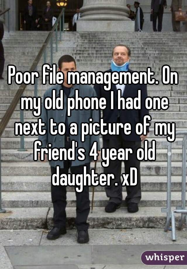 Poor file management. On my old phone I had one next to a picture of my friend's 4 year old daughter. xD