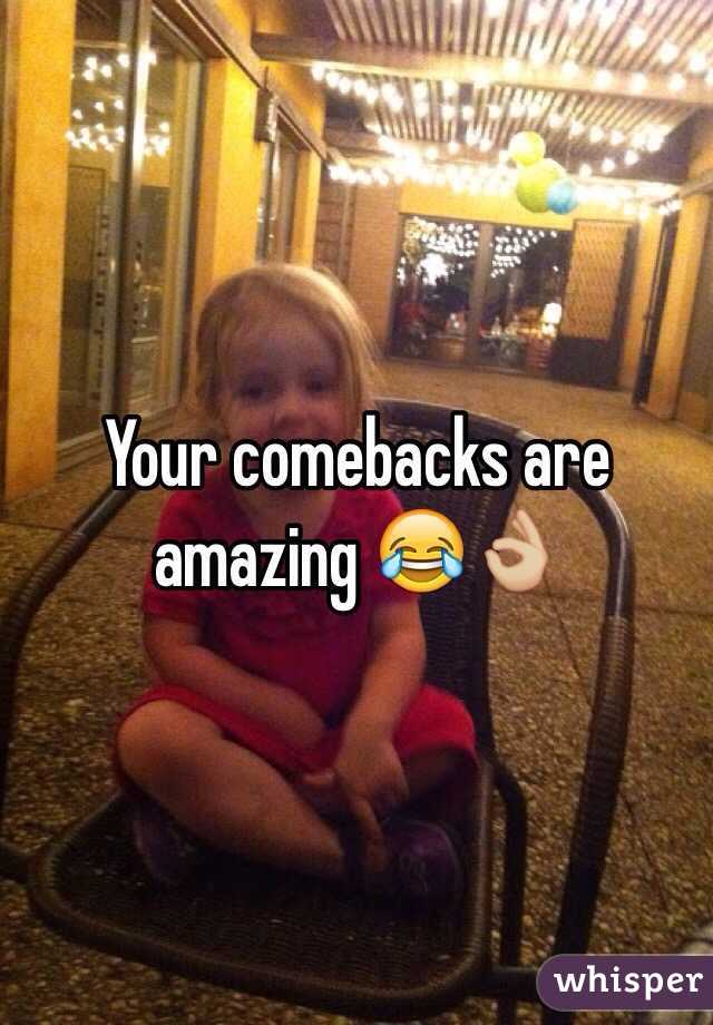 Your comebacks are amazing 😂👌🏼