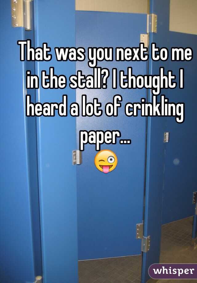 That was you next to me in the stall? I thought I heard a lot of crinkling paper...
😜