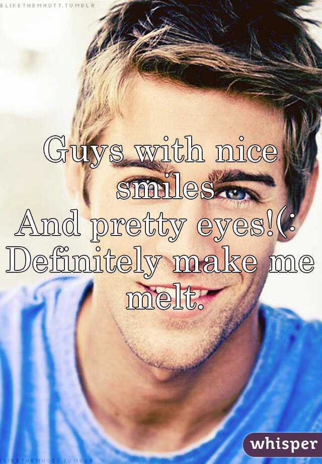 Guys with nice smiles
And pretty eyes!(: 
Definitely make me melt.