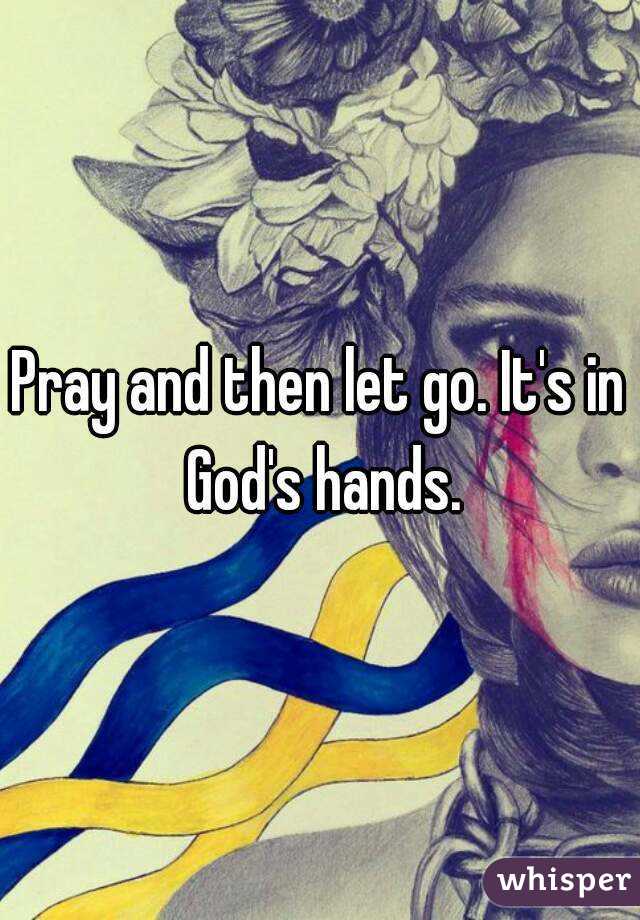 Pray and then let go. It's in God's hands.