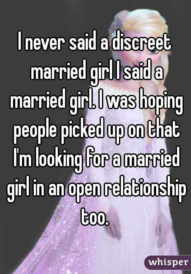 I never said a discreet married girl I said a married girl. I was hoping people picked up on that I'm looking for a married girl in an open relationship too. 