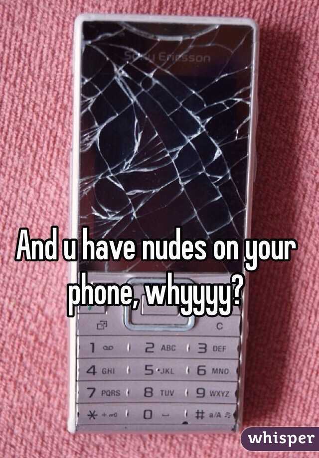 And u have nudes on your phone, whyyyy?