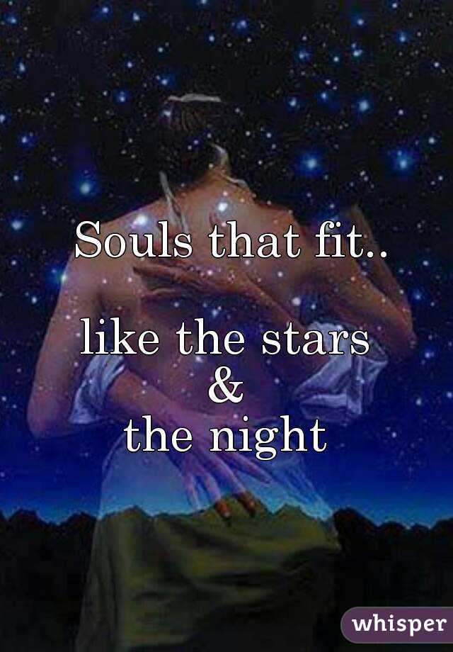 Souls that fit..

like the stars 
& 
the night 