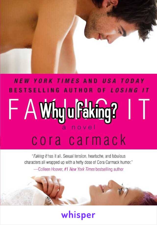 Why u faking?