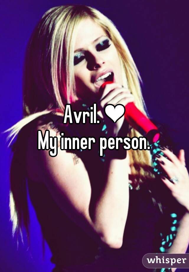 Avril. ❤
My inner person.
