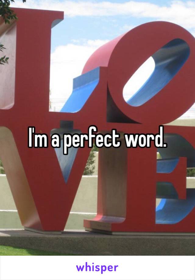 I'm a perfect word. 