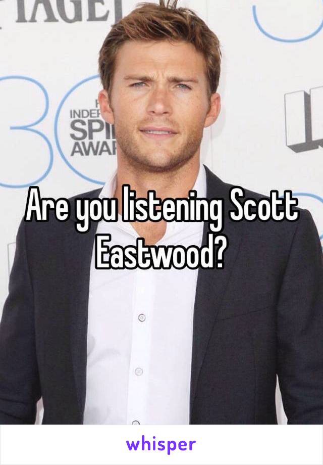 Are you listening Scott Eastwood?