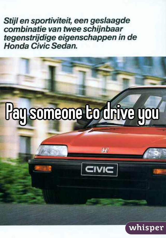 Pay someone to drive you