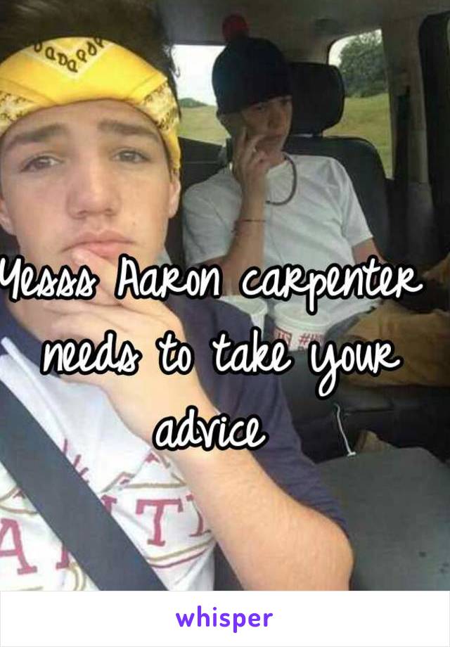 Yesss Aaron carpenter needs to take your advice 
