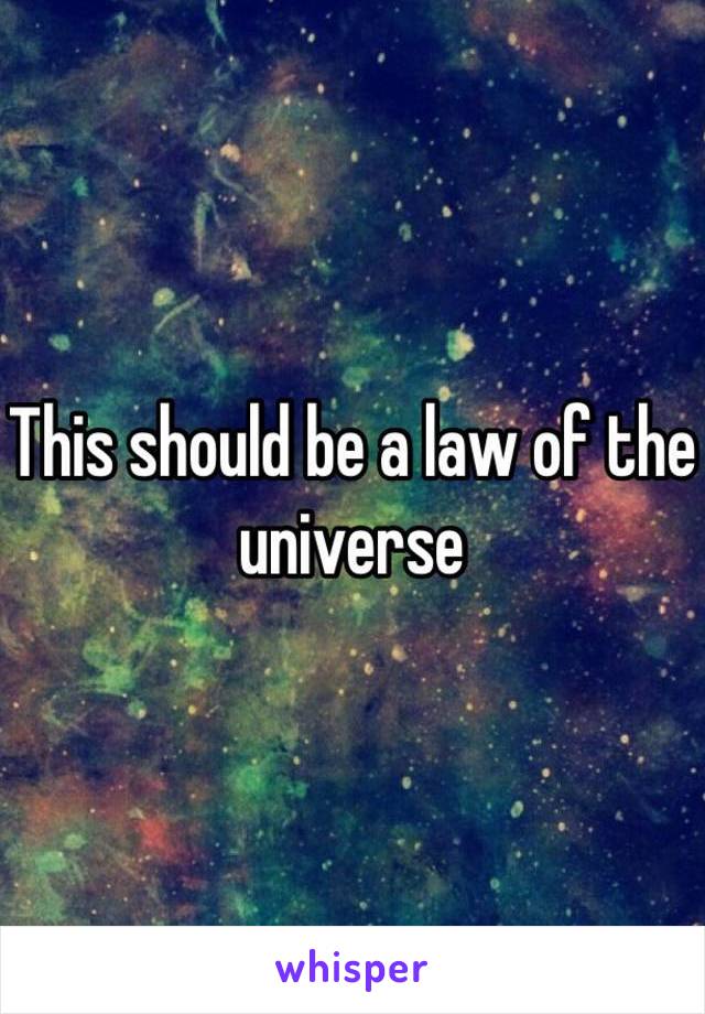 This should be a law of the universe