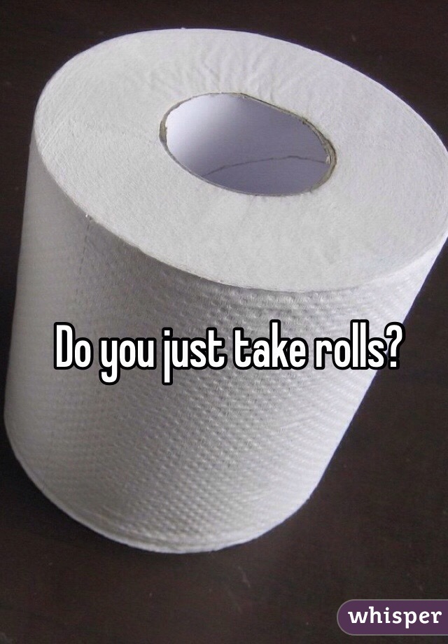Do you just take rolls?