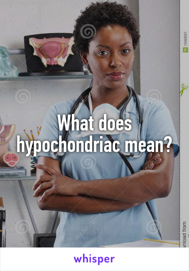 What does hypochondriac mean?