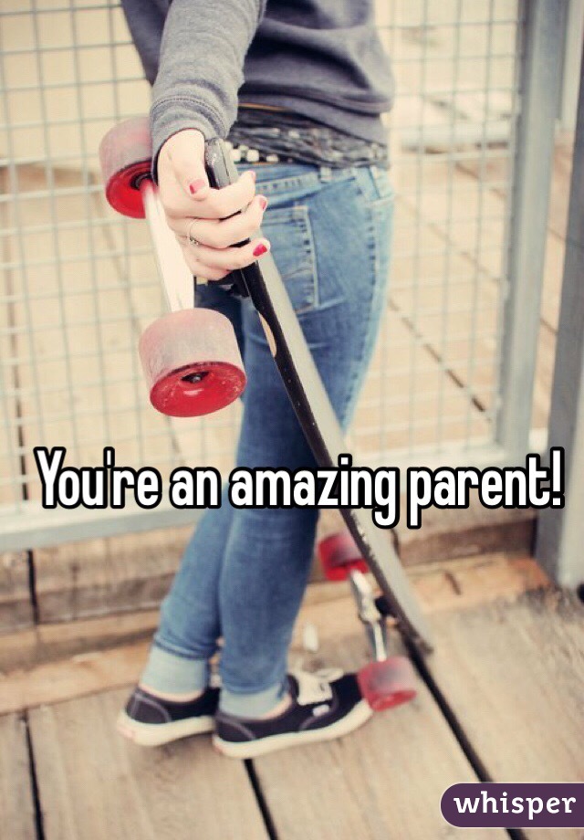 You're an amazing parent! 