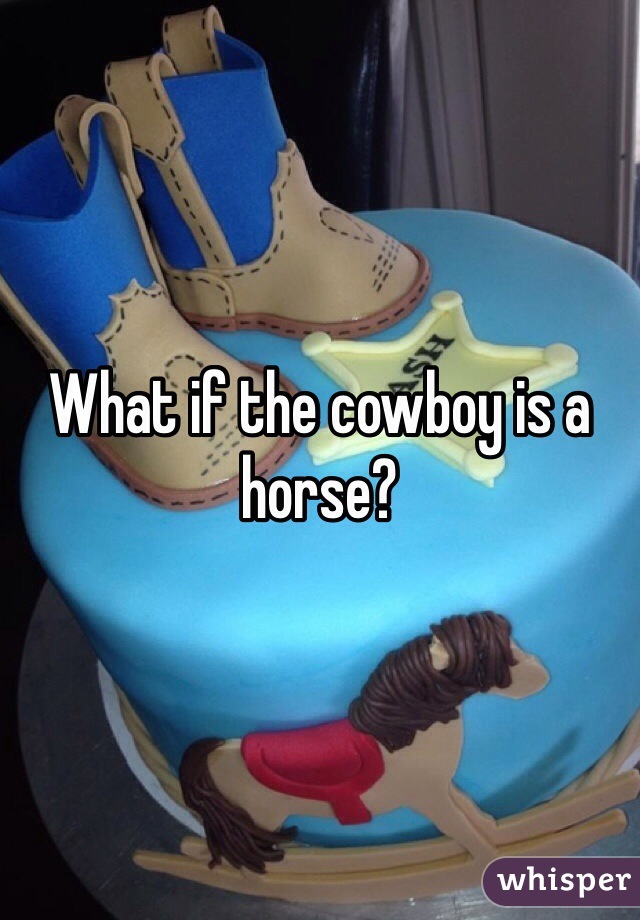 What if the cowboy is a horse?