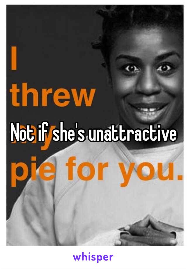 Not if she's unattractive 