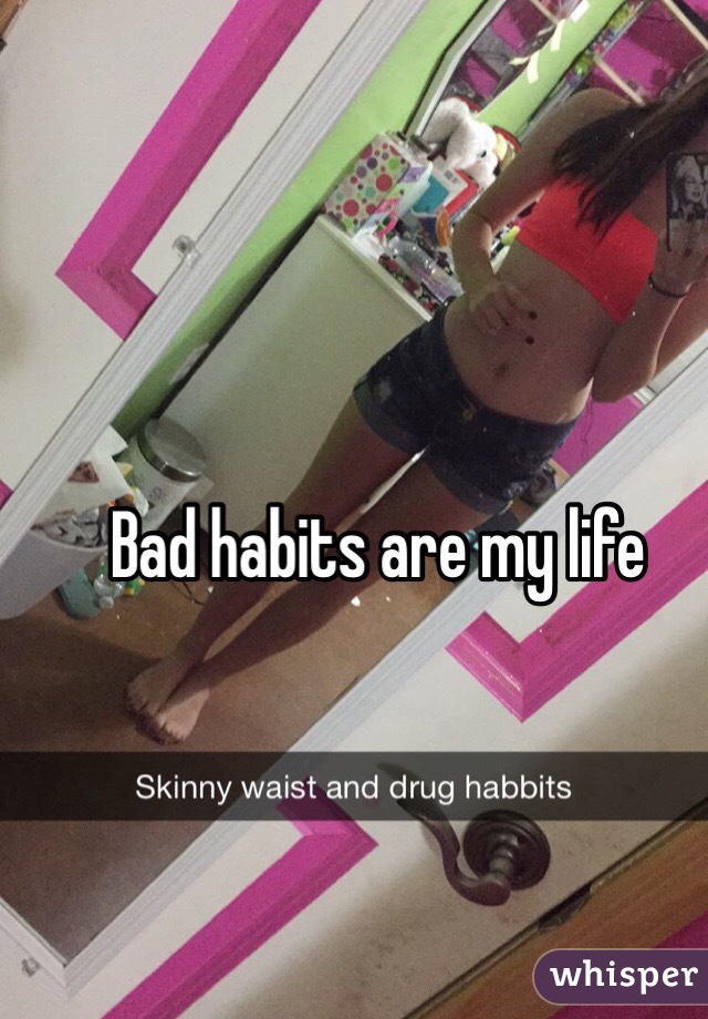Bad habits are my life